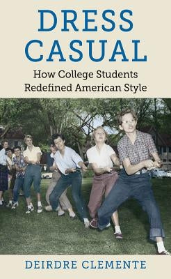 Dress Casual: How College Students Redefined American Style Paperback University of North Carolina Press