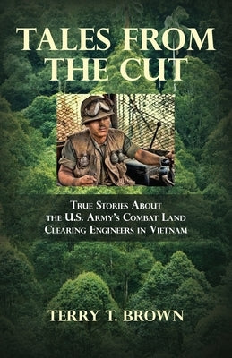 Tales From the Cut: True Stories About the U.S. Army's Combat Land Clearing Engineers in Vietnam Paperback Advanced Publishing LLC