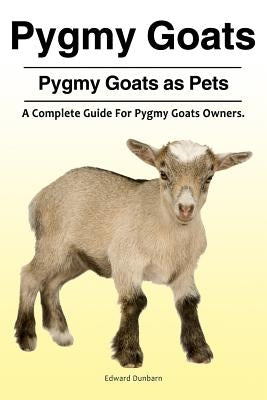 Pygmy Goats. Pygmy Goats as Pets: A Complete Guide For Pygmy Goats Owners. Paperback Zoodoo Publishing