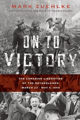 On to Victory: The Canadian Liberation of the Netherlands, March 23-May 5, 1945 Paperback Douglas and McIntyre (2013) Ltd.