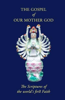 The Gospel Of Our Mother God: The Scriptures Of The World's First Faith Paperback Createspace Independent Publishing Platform
