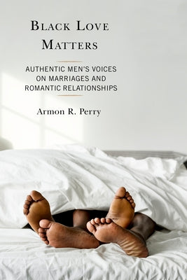 Black Love Matters: Authentic Men's Voices on Marriages and Romantic Relationships Paperback Lexington Books
