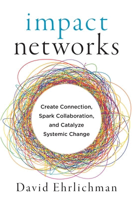 Impact Networks: Create Connection, Spark Collaboration, and Catalyze Systemic Change Paperback Berrett-Koehler Publishers