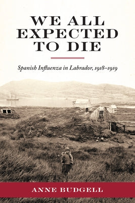 We All Expected to Die: Spanish Influenza in Labrador, 1918-1919 Paperback ISER Books