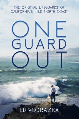 One Guard Out: The Original Lifeguards of California's Wild North Coast Paperback Independently Published