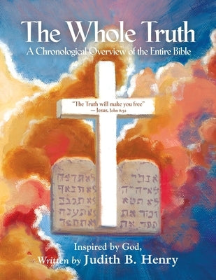 The Whole Truth: A Chronological Overview of the Entire Bible Paperback Booklocker.com