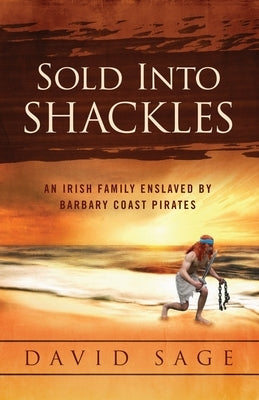 Sold Into Shackles: An Irish Family Enslaved by Barbary Coast Pirates Paperback Mr. Sages Stories