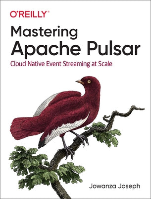 Mastering Apache Pulsar: Cloud Native Event Streaming at Scale Paperback O'Reilly Media