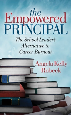The Empowered Principal: The School Leader's Alternative to Career Burnout Paperback Morgan James Publishing