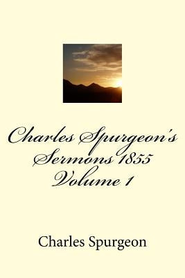 Charles Spurgeon's Sermons 1855 Volume 1 Paperback Createspace Independent Publishing Platform