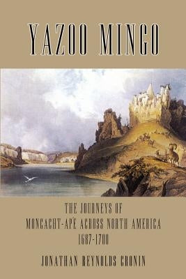 Yazoo Mingo: The Journeys of Moncacht-Ape Across North America 1687-1700 Paperback 1st Book Library