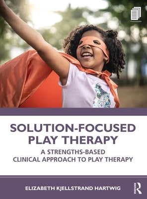 Solution-Focused Play Therapy: A Strengths-Based Clinical Approach to Play Therapy Paperback Routledge