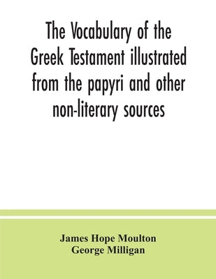 The vocabulary of the Greek Testament illustrated from the papyri and other non-literary sources Paperback Alpha Edition