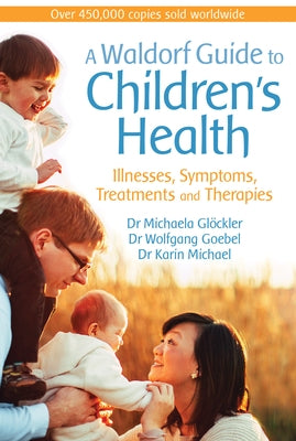 A Waldorf Guide to Children's Health: Illnesses, Symptoms, Treatments and Therapies by Glöckler, Michaela