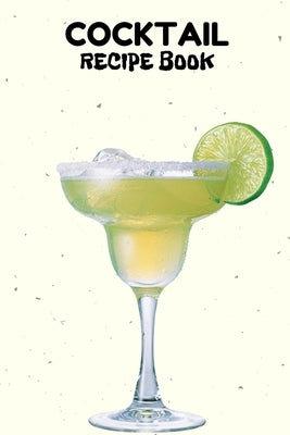 Cocktail Recipe Book: A Complete Guide to Modern Drink with 100 Recipes Paperback Independently Published