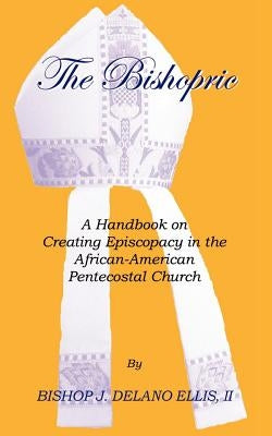 The Bishopric: A Handbook on Creating Episcopacy in the African-American Pentecostal Church Paperback Trafford Publishing