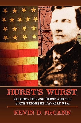 Hurst's Wurst: Colonel Fielding Hurst and the Sixth Tennessee Cavalry U.S.A. Paperback McCann Publishing