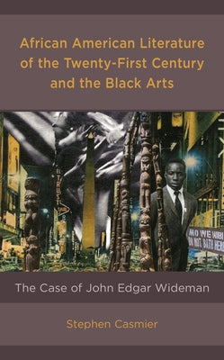 African American Literature of the Twenty-First Century and the Black Arts: The Case of John Edgar Wideman Paperback Lexington Books
