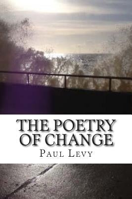 The Poetry of Change: An anthology of poems exploring the light and shadow side of change Paperback Createspace Independent Publishing Platform
