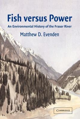 Fish Versus Power: An Environmental History of the Fraser River Paperback Cambridge University Press
