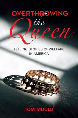 Overthrowing the Queen: Telling Stories of Welfare in America Paperback Indiana University Press