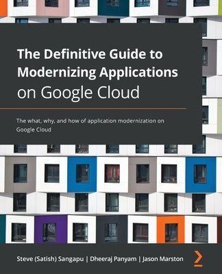 The Definitive Guide to Modernizing Applications on Google Cloud: The what, why, and how of application modernization on Google Cloud Paperback Packt Publishing