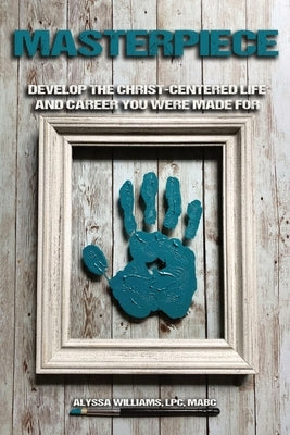 Masterpiece: Develop the Christ-Centered Life and Career You Were Made For Paperback E210 Publishing