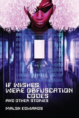 If Wishes Were Obfuscation Codes and Other Stories Paperback Fireside Fiction Company