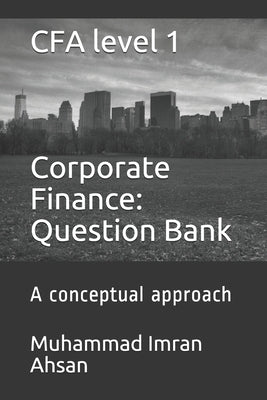 CFA level 1 Corporate Finance: Question bank: a conceptual approach Paperback Independently Published
