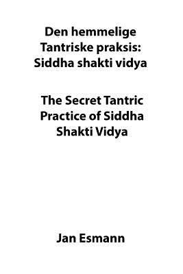 The Secret Tantric Practice of Siddha Shakti Vidya: Den Hemmelige Tantriske Praksis Siddha Shakti Vidya Paperback Createspace Independent Publishing Platform