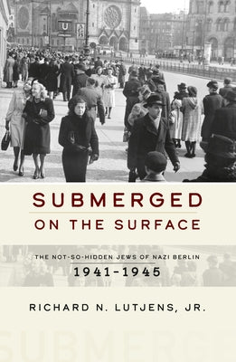 Submerged on the Surface: The Not-So-Hidden Jews of Nazi Berlin, 1941-1945 Paperback Berghahn Books