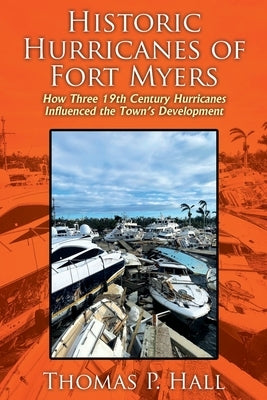 Historic Hurricanes of Fort Myers: How Three 19th Century Hurricanes Influenced the Town's Development Paperback Outskirts Press
