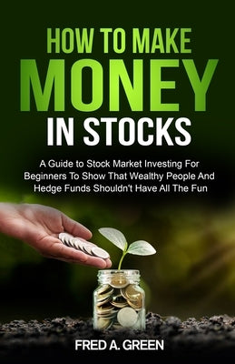 How To Make Money In Stocks: A Guide To Stock Market Investing For Beginners To Show That Wealthy People And Hedge Funds Shouldn't Have All The Fun Far Reach Investments