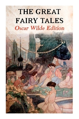 The Great Fairy Tales - Oscar Wilde Edition (Illustrated): The Happy Prince, The Nightingale and the Rose, The Devoted Friend, The Selfish Giant, The Paperback E-Artnow