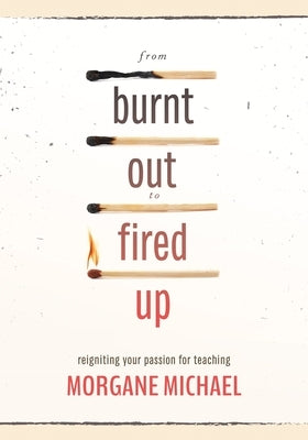 From Burnt Out to Fired Up: Reigniting Your Passion for Teaching Paperback Solution Tree