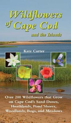 Wildflowers of Cape Cod and the Islands: Over 200 Wildflowers That Grow on Cape Cod's Sand Dunes, Heathlands, Pond Shores, Woodlands, Bogs and Meadows Paperback Countryman Press