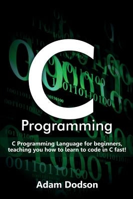 C Programming: C Programming Language for beginners, teaching you how to learn to code in C fast! Paperback Ingram Publishing