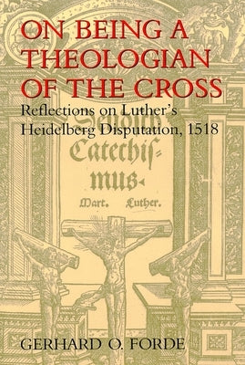On Being a Theologian of the Cross: Reflections on Luther's Heidelberg Disputation, 1518 Paperback William B. Eerdmans Publishing Company