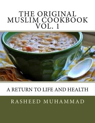 The Original Muslim Cookbook Vol. 1: A Return to Life and Health Paperback Createspace Independent Publishing Platform