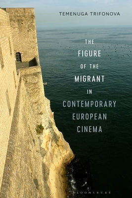 The Figure of the Migrant in Contemporary European Cinema Paperback Bloomsbury Publishing PLC