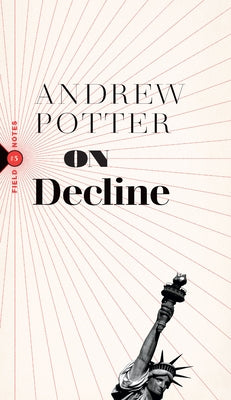 On Decline: Stagnation, Nostalgia, and Why Every Year Is the Worst One Ever Paperback Biblioasis