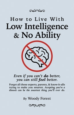 How to Live with Low Intelligence & No Ability: Funny prank book, gag gift, novelty notebook disguised as a real book, with hilarious, motivational qu Paperback Woody Forest