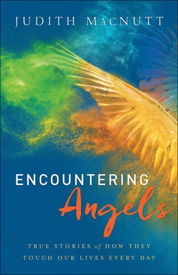 Encountering Angels: True Stories of How They Touch Our Lives Every Day Paperback Chosen Books