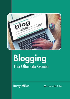 Blogging: The Ultimate Guide by Miller, Barry