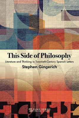This Side of Philosophy: Literature and Thinking in Twentieth-Century Spanish Letters Paperback State University of New York Press