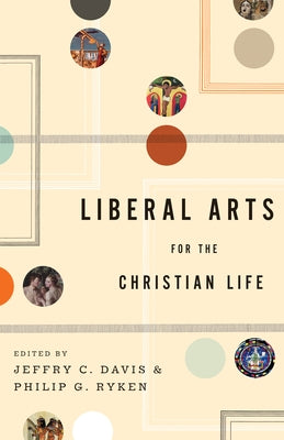 Liberal Arts for the Christian Life Paperback Crossway