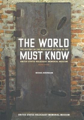The World Must Know: The History of the Holocaust as Told in the United States Holocaust Memorial Museum Johns Hopkins University Press