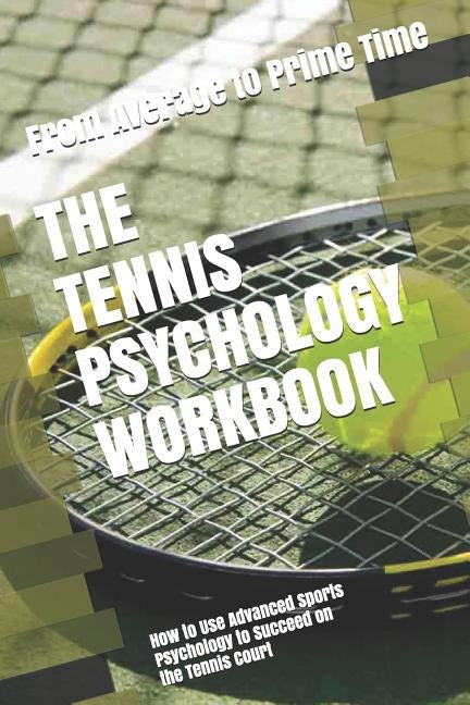 The Tennis Psychology Workbook: How to Use Advanced Sports Psychology to Succeed on the Tennis Court Paperback Independently Published