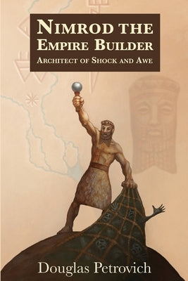 Nimrod the Empire Builder: Architect of Shock and Awe Paperback Ancient World Publishing