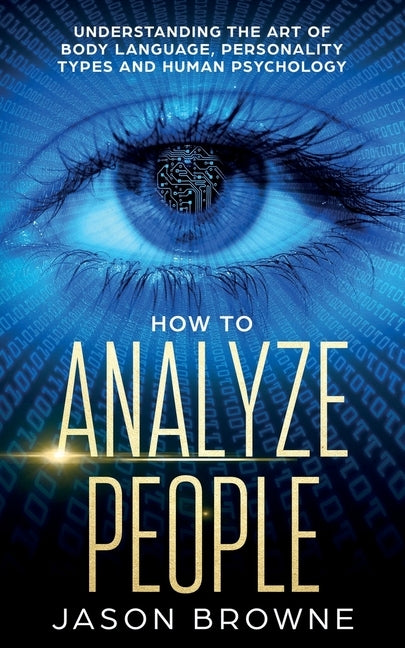 How to Analyze People: Understanding the Art of Body Language, Personality Types, and Human Psychology Paperback Jason Browne